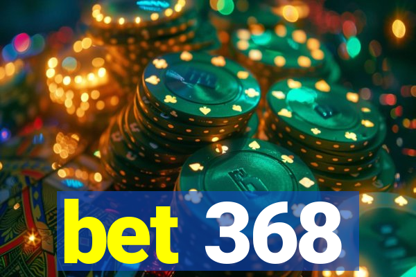 bet 368